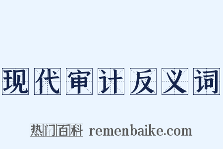 现代审计反义词是什么意思的图片